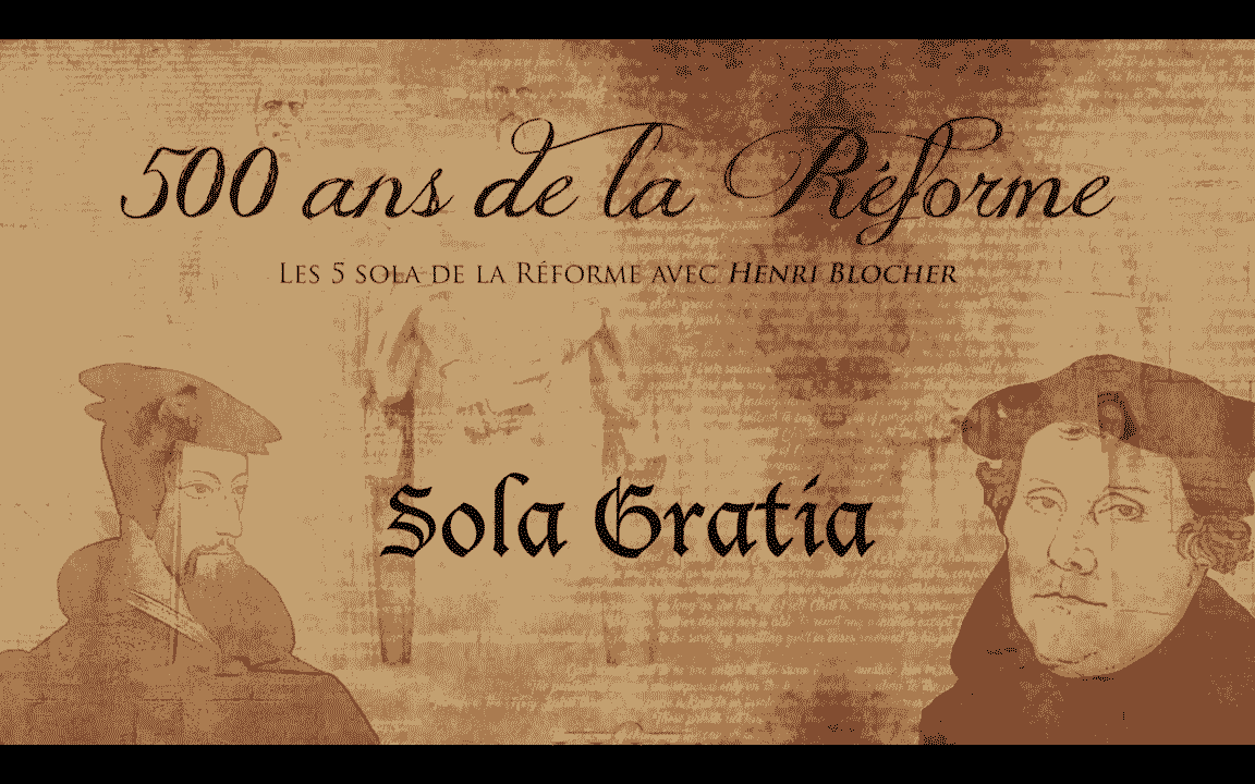 SOLA GRATIA – Les 5 Sola de la Réforme