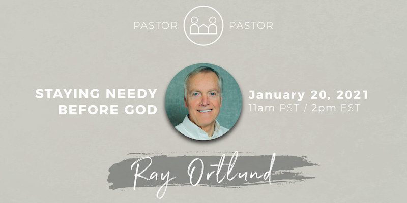Pastor to Pastor: Ray Ortlund, Staying Needy Before God