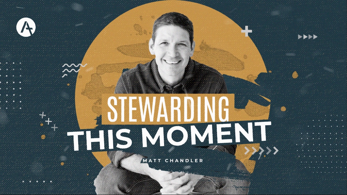 Matt Chandler | Stewarding This Moment